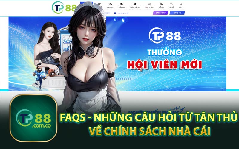 FAQs - Những Câu Hỏi Từ Tân Thủ Về Chính Sách Bảo Mật