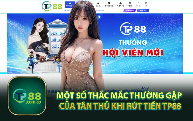 Một Số Thắc Mắc Thường Gặp Của Tân Thủ Khi Rút Tiền TP88